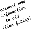 connect new information to old (like filing)